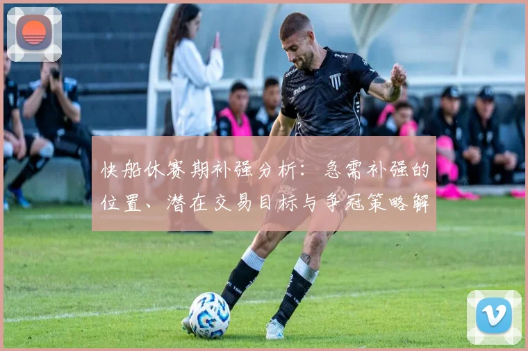 快船休赛期补强分析：急需补强的位置、潜在交易目标与争冠策略解读
